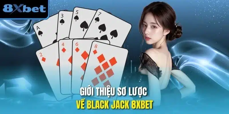 Giới thiệu sơ lược về black jack 8xbet