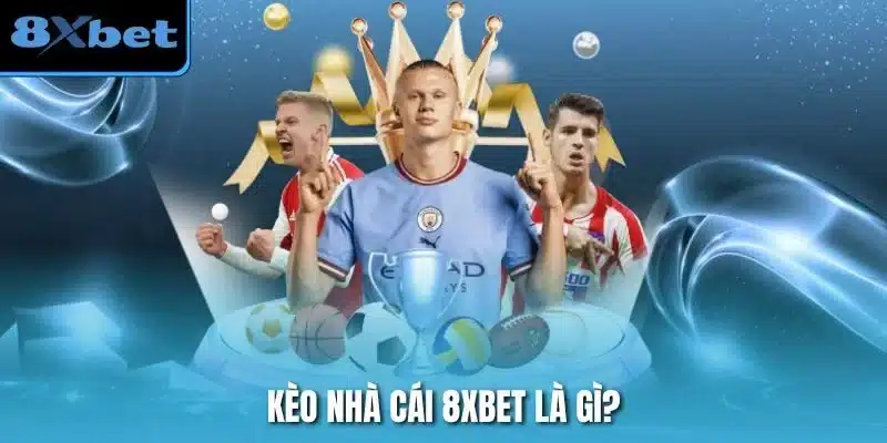 Kèo nhà cái 8xbet là gì?