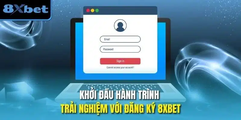 Khởi đầu hành trình trải nghiệm với đăng ký 8xbet