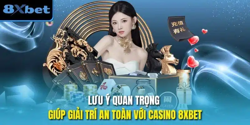 Lưu ý quan trọng giúp giải trí an toàn với casino 8xbet