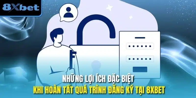 Những lợi ích đặc biệt khi hoàn tất quá trình đăng ký tại 8xbet
