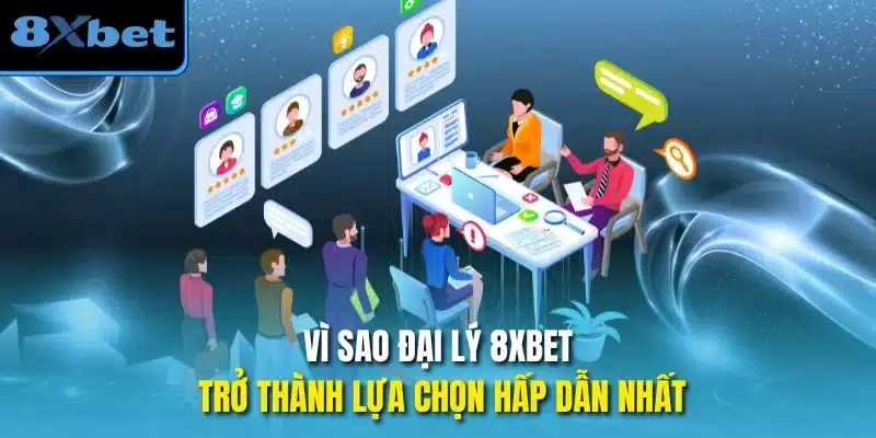 Vì sao đại lý 8xbet trở thành lựa chọn hấp dẫn nhất?